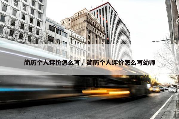 简历个人评价怎么写，简历个人评价怎么写幼师