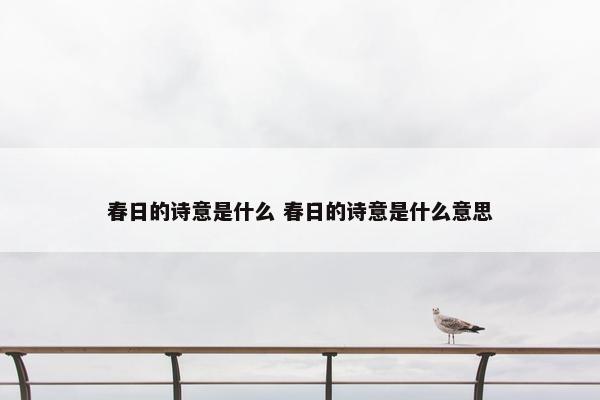 春日的诗意是什么 春日的诗意是什么意思