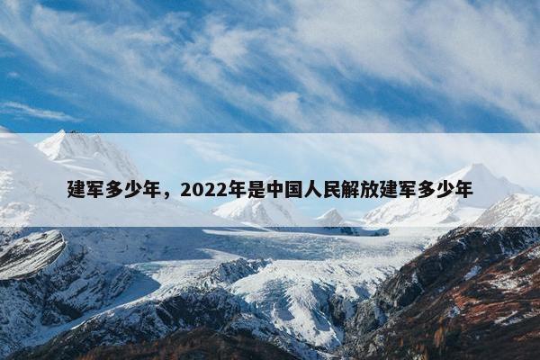 建军多少年，2022年是中国人民解放建军多少年