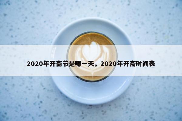 2020年开斋节是哪一天，2020年开斋时间表