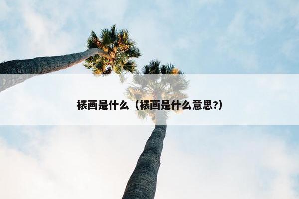 裱画是什么（裱画是什么意思?）