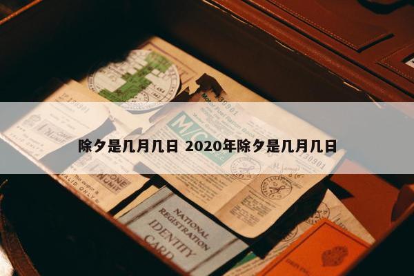 除夕是几月几日 2020年除夕是几月几日