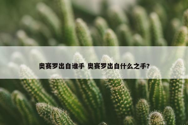 奥赛罗出自谁手 奥赛罗出自什么之手?