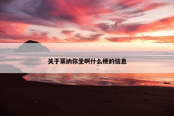 关于莱纳你坐啊什么梗的信息