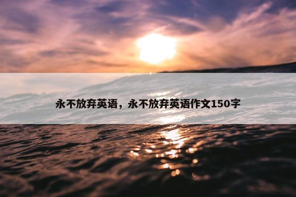 永不放弃英语，永不放弃英语作文150字