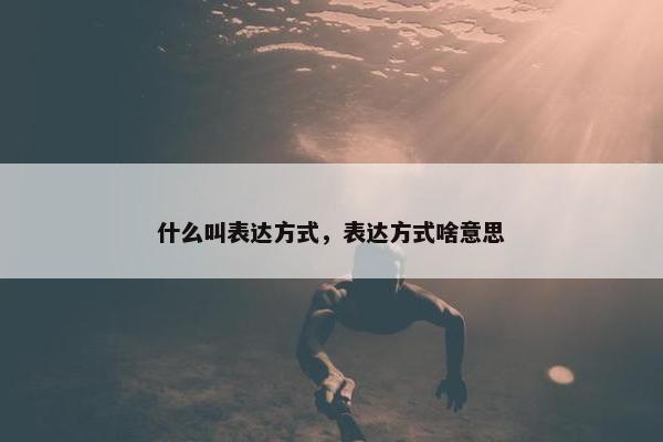 什么叫表达方式，表达方式啥意思