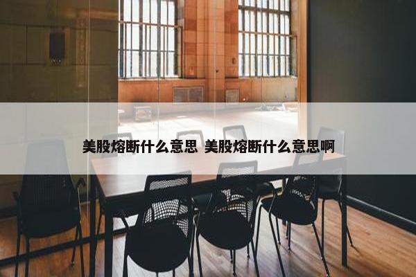 美股熔断什么意思 美股熔断什么意思啊