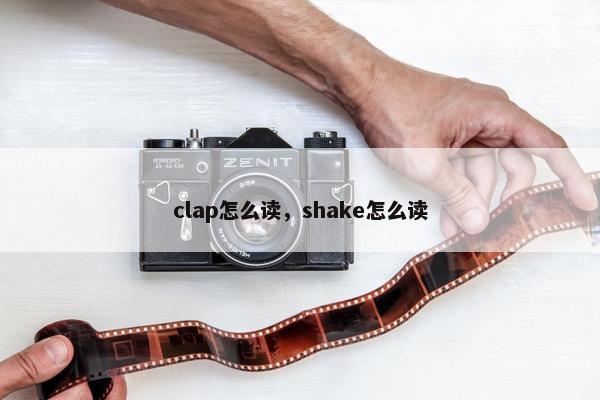 clap怎么读，shake怎么读