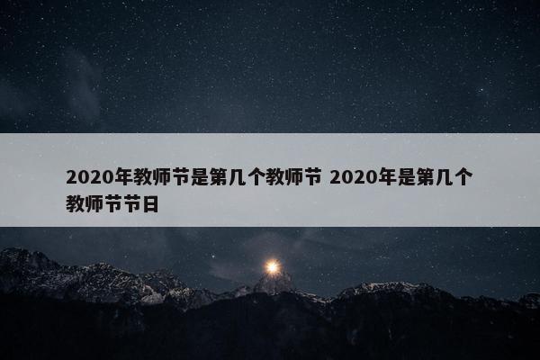 2020年教师节是第几个教师节 2020年是第几个教师节节日