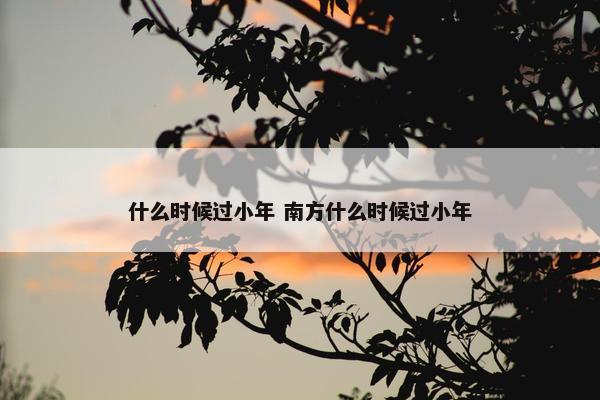 什么时候过小年 南方什么时候过小年