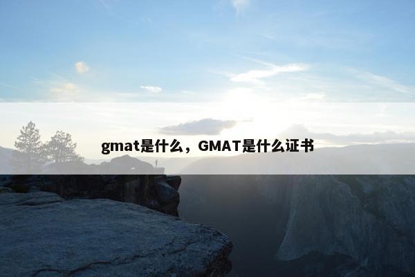 gmat是什么，GMAT是什么证书