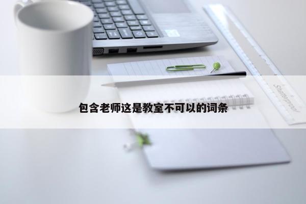 包含老师这是教室不可以的词条