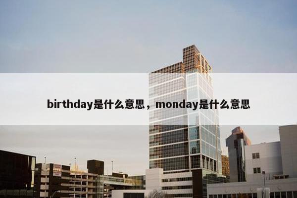 birthday是什么意思，monday是什么意思