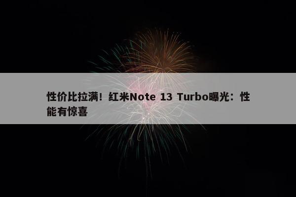 性价比拉满！红米Note 13 Turbo曝光：性能有惊喜