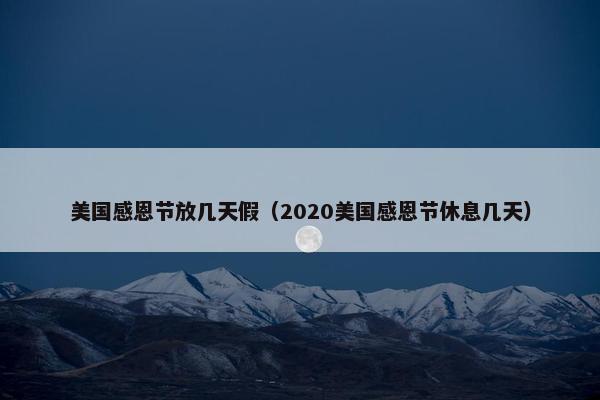 美国感恩节放几天假（2020美国感恩节休息几天）