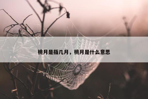 桃月是指几月，桃月是什么意思