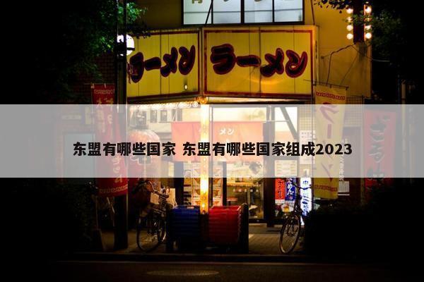 东盟有哪些国家 东盟有哪些国家组成2023