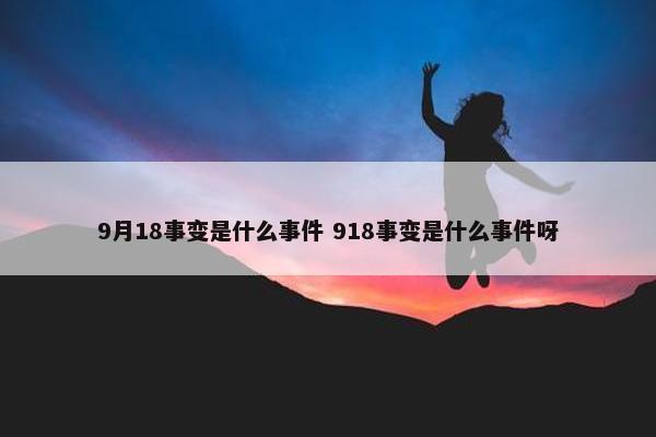 9月18事变是什么事件 918事变是什么事件呀