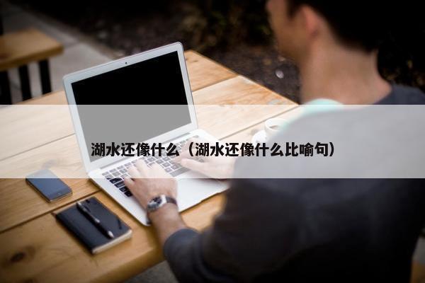 湖水还像什么（湖水还像什么比喻句）