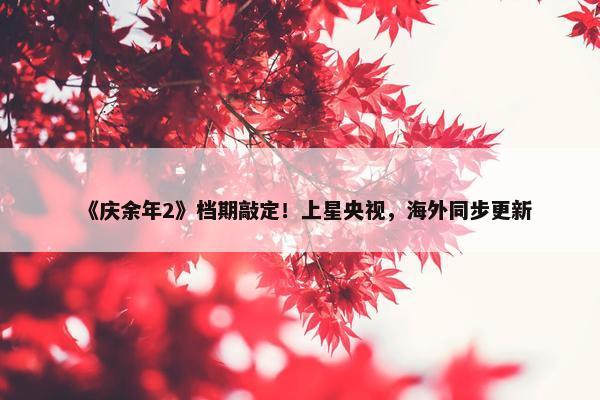 《庆余年2》档期敲定！上星央视，海外同步更新