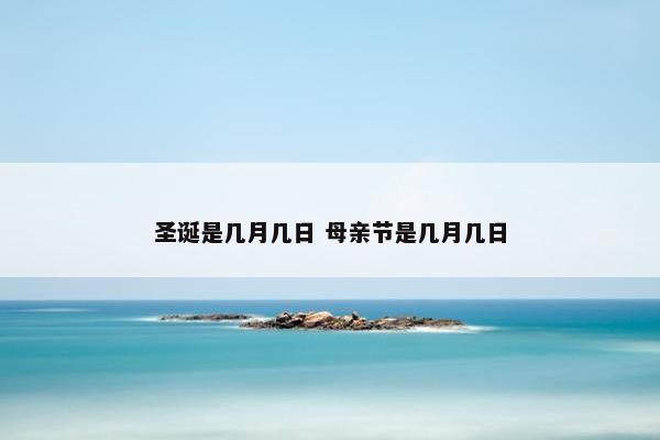 圣诞是几月几日 母亲节是几月几日