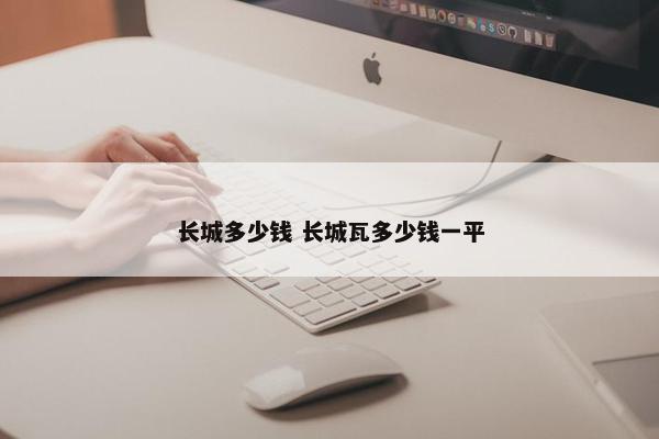 长城多少钱 长城瓦多少钱一平