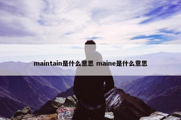 maintain是什么意思 maine是什么意思