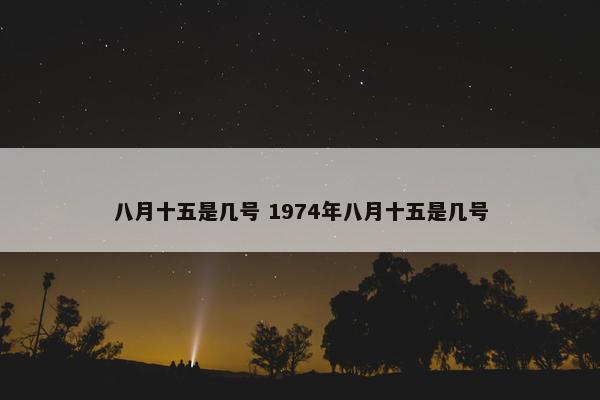 八月十五是几号 1974年八月十五是几号