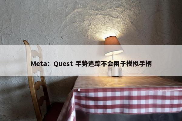 Meta：Quest 手势追踪不会用于模拟手柄