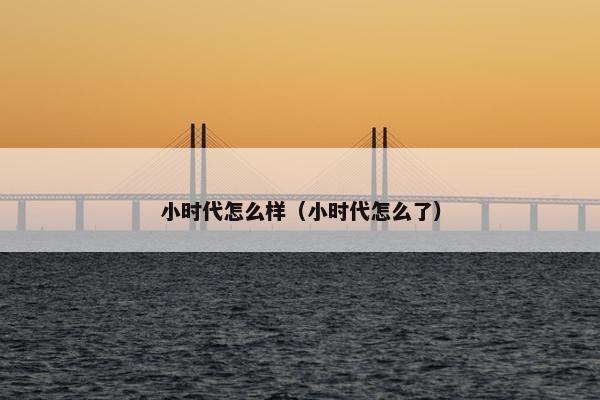 小时代怎么样（小时代怎么了）