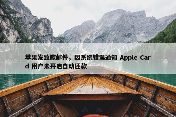 苹果发致歉邮件，因系统错误通知 Apple Card 用户未开启自动还款