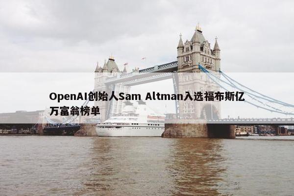 OpenAI创始人Sam Altman入选福布斯亿万富翁榜单