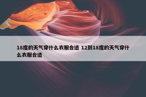 18度的天气穿什么衣服合适 12到18度的天气穿什么衣服合适