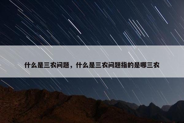 什么是三农问题，什么是三农问题指的是哪三农