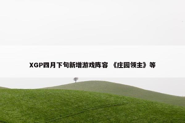 XGP四月下旬新增游戏阵容 《庄园领主》等