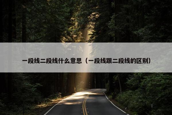 一段线二段线什么意思（一段线跟二段线的区别）