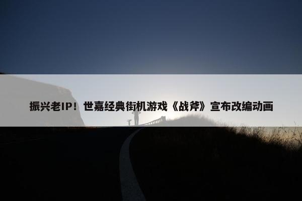 振兴老IP！世嘉经典街机游戏《战斧》宣布改编动画