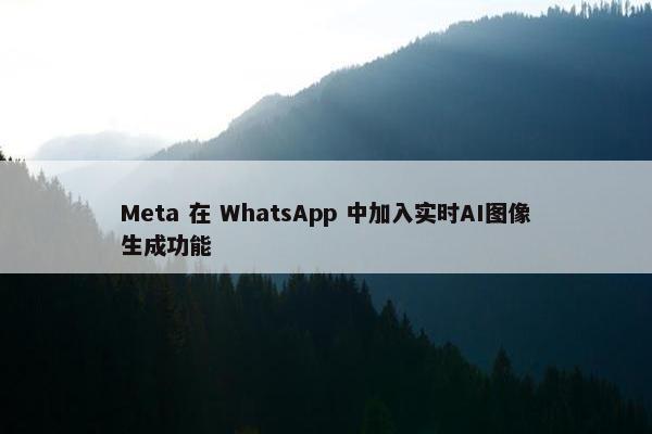 Meta 在 WhatsApp 中加入实时AI图像生成功能