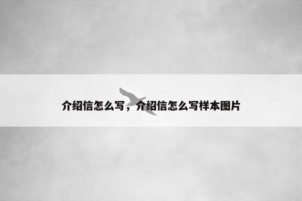 介绍信怎么写，介绍信怎么写样本图片