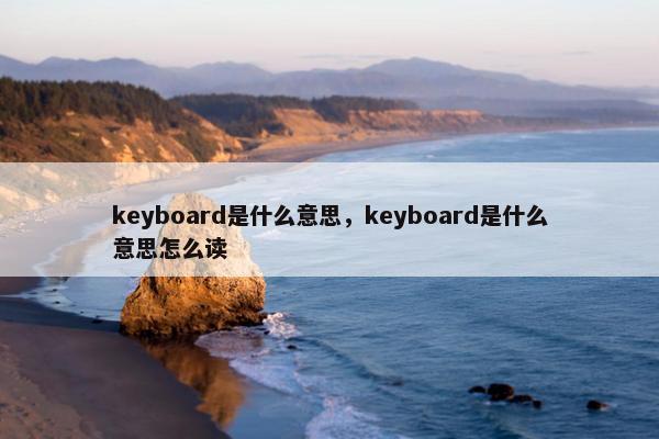 keyboard是什么意思，keyboard是什么意思怎么读