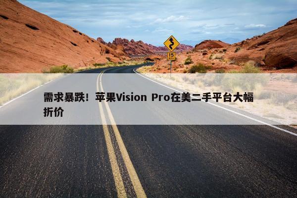 需求暴跌！苹果Vision Pro在美二手平台大幅折价