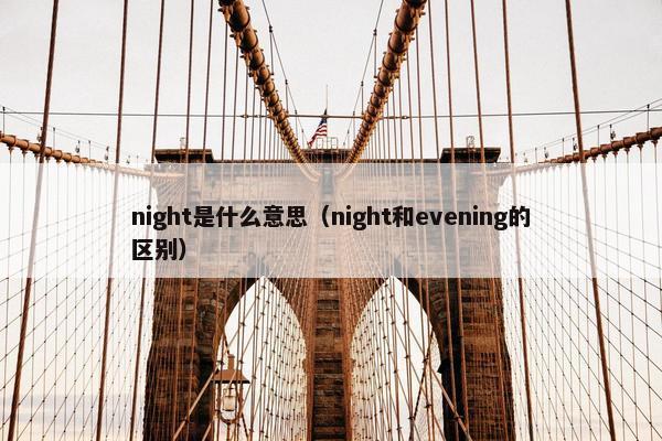 night是什么意思（night和evening的区别）