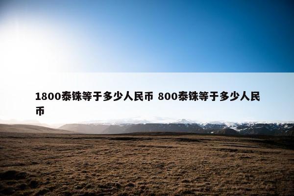 1800泰铢等于多少人民币 800泰铢等于多少人民币