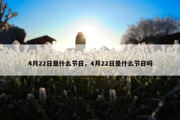 4月22日是什么节日，4月22日是什么节日吗