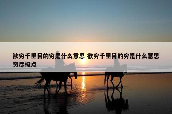 欲穷千里目的穷是什么意思 欲穷千里目的穷是什么意思穷尽极点