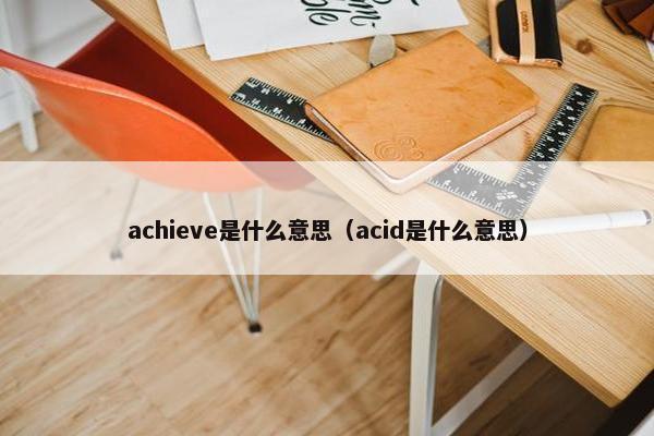 achieve是什么意思（acid是什么意思）