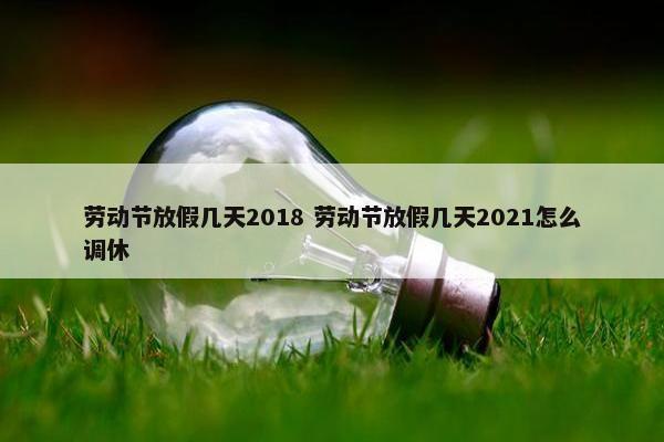 劳动节放假几天2018 劳动节放假几天2021怎么调休