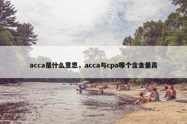 acca是什么意思，acca与cpa哪个含金量高