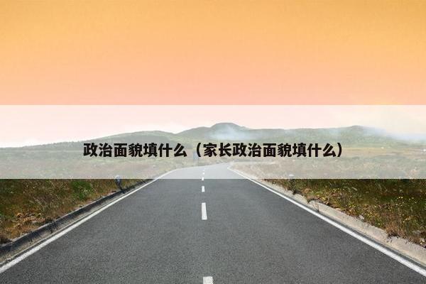 政治面貌填什么（家长政治面貌填什么）