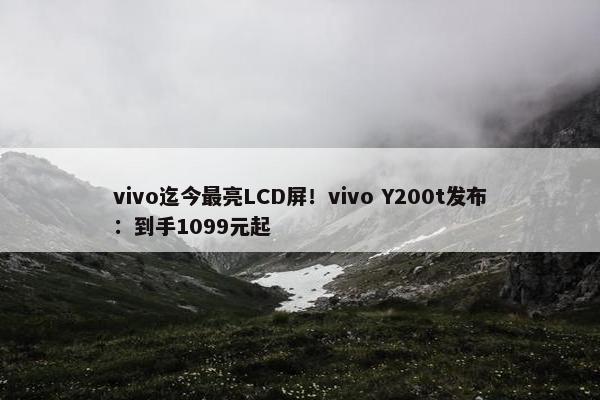 vivo迄今最亮LCD屏！vivo Y200t发布：到手1099元起